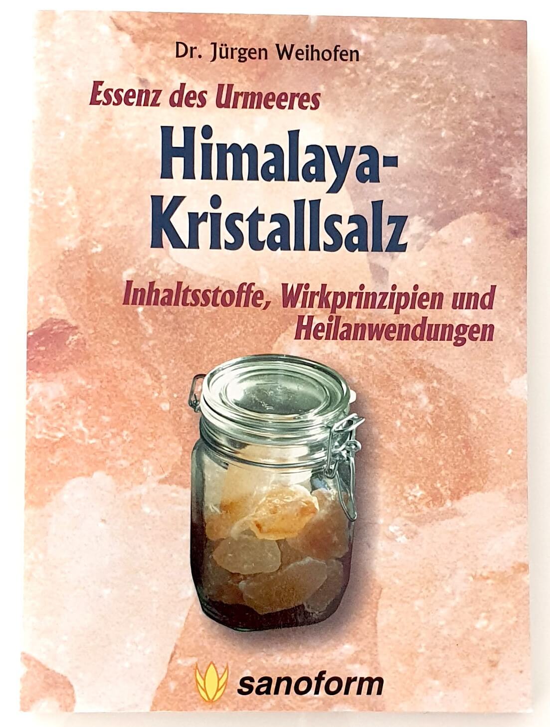 Himalaya-Kristallsalz - Essenz des Urmeeres - Inhaltsstoffe, Wirkprinzipien und Heilanwendungen von Dr. Jürgen Weihofen